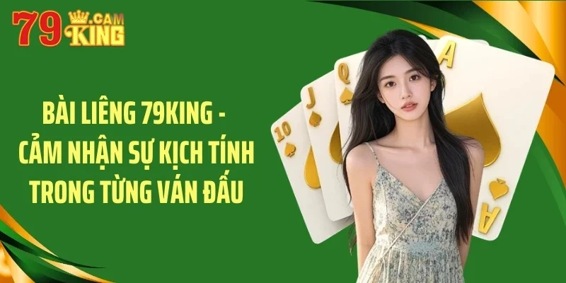 Bài liêng 79king cảm nhận sự kịch tính trong từng ván đấu