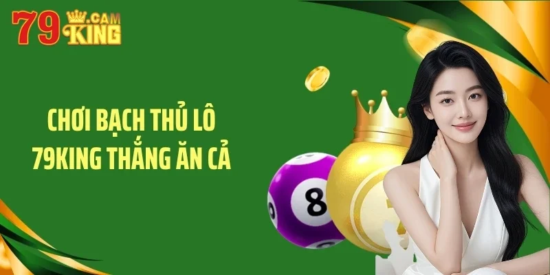 Chơi bạch thủ lô 79KING thắng ăn cả