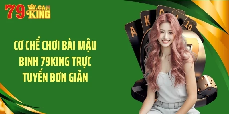 Cơ chế chơi bài mậu binh 79KING trực tuyến đơn giản Cơ chế chơi bài mậu binh 79KING trực tuyến đơn giản