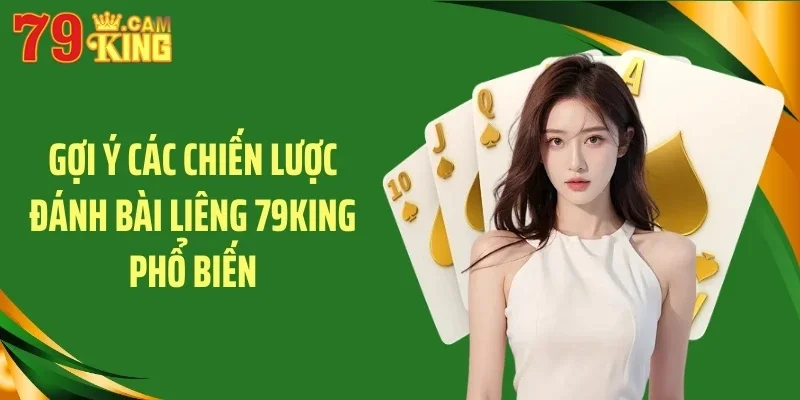 Gợi ý các chiến lược đánh bài liêng 79KING phổ biến Gợi ý các chiến lược đánh bài liêng 79KING phổ biến