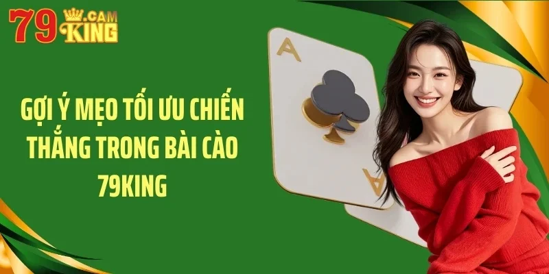 Gợi ý mẹo tối ưu chiến thắng trong bài cào 79KING