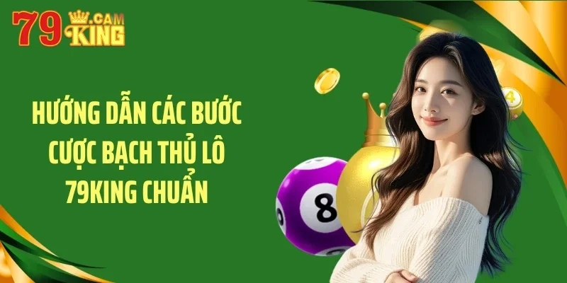Hướng dẫn các bước cược bạch thủ lô 79KING chuẩn