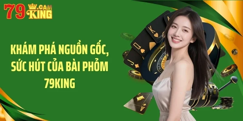 Khám phá nguồn gốc, sức hút của bài phỏm 79KING Khám phá nguồn gốc, sức hút của bài phỏm 79KING