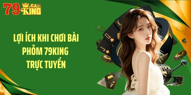Lợi ích khi chơi bài phỏm 79KING trực tuyến Lợi ích khi chơi bài phỏm 79KING trực tuyến