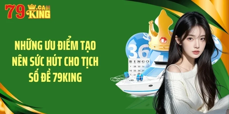 Những ưu điểm tạo nên sức hút cho tịch số đề 79KING