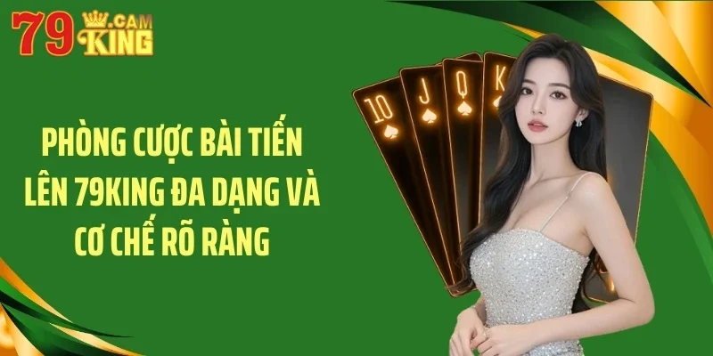 Phòng cược bài tiến lên 79KING đa dạng và cơ chế rõ ràng Phòng cược bài tiến lên 79KING đa dạng và cơ chế rõ ràng